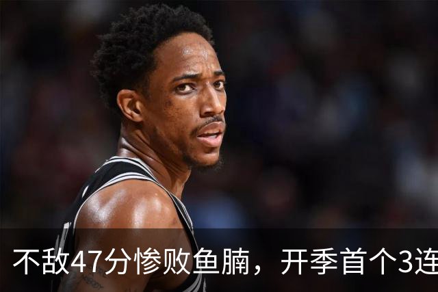 不敌47分惨败鱼腩，开季首个3连败诞生！联手83分先生怕是赌错了