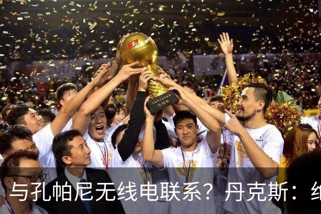 与孔帕尼无线电联系？丹克斯：绝对不会，我们会让他好好休息
