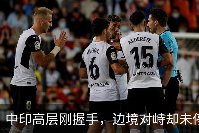 中印高层刚握手，边境对峙却未停！印军曝装备不行，反手指责中方