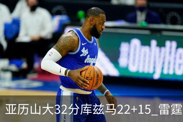 亚历山大32分库兹马22+15 雷霆送奇才五连败