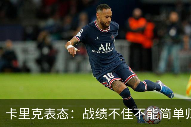 卡里克表态：战绩不佳不能简单归咎夏窗补强，逼抢不是足球全部