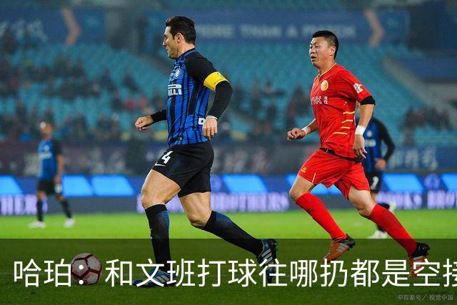 哈珀：和文班打球往哪扔都是空接或底角空位 我只需做好快速决策