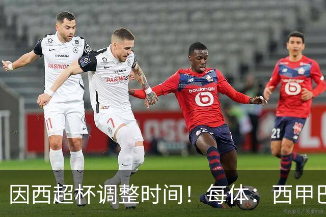 因西超杯调整时间！每体：西甲巴萨vs马竞、皇社vs皇马12月初进行
