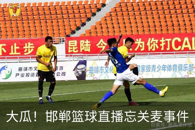 大瓜！邯郸篮球直播忘关麦事件