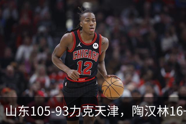 山东105-93力克天津，陶汉林16+12，王岚嵚15分，沙克尔福德30+6