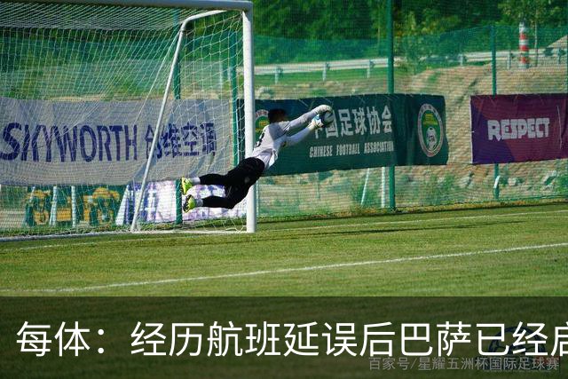 每体：经历航班延误后巴萨已经启程飞往巴黎，预计今晚8点前抵达