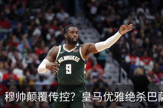 穆帅颠覆传控？皇马优雅绝杀巴萨