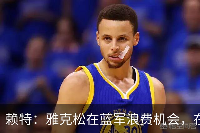 赖特：雅克松在蓝军浪费机会，在维拉取得爆发