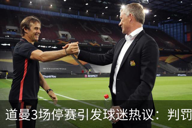 道曼3场停赛引发球迷热议：判罚标准总不一样，这简直是耻辱