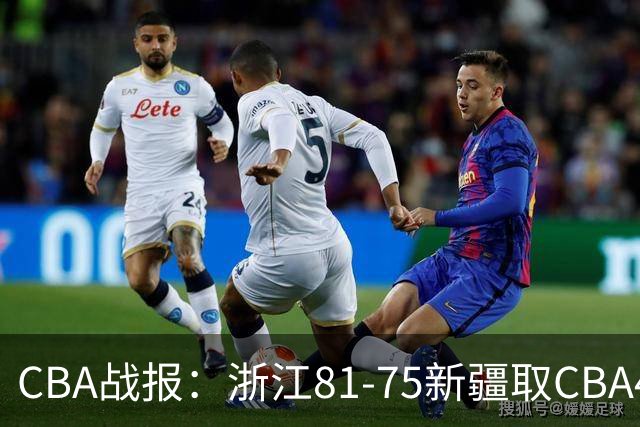 CBA战报：浙江81-75新疆取CBA4连胜，阿不都沙拉木-阿不都热西提26分